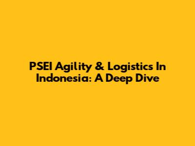 PSEI Agility & Logistics In Indonesia: A Deep Dive