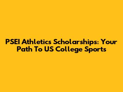 PSEI Athletics Scholarships: Your Path To US College Sports