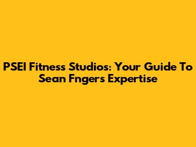 PSEI Fitness Studios: Your Guide To Sean Fngers' Expertise