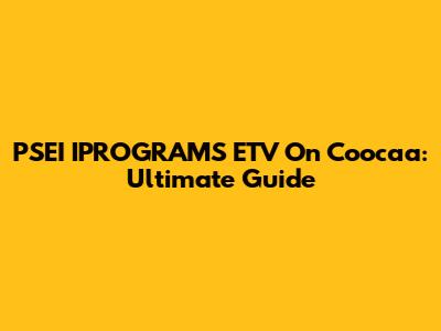 PSEI IPROGRAMS ETV On Coocaa: Ultimate Guide