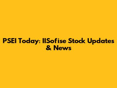 PSEI Today: IISofise Stock Updates & News