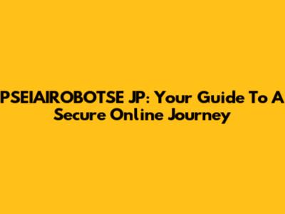 PSEIAIROBOTSE JP: Your Guide To A Secure Online Journey