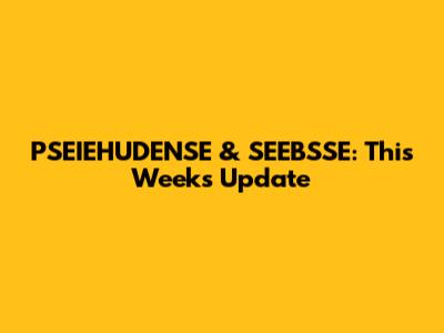 PSEIEHUDENSE & SEEBSSE: This Week's Update