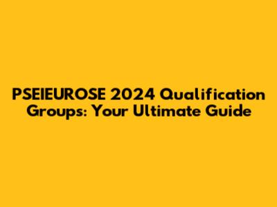 PSEIEUROSE 2024 Qualification Groups: Your Ultimate Guide