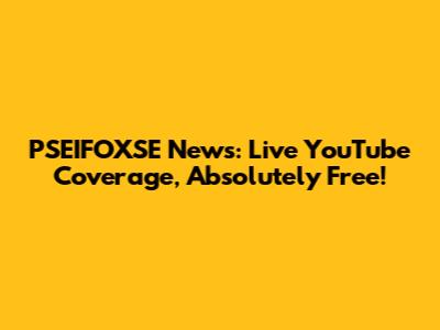 PSEIFOXSE News: Live YouTube Coverage, Absolutely Free!