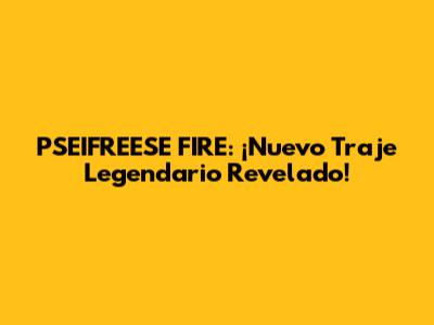 PSEIFREESE FIRE: ¡Nuevo Traje Legendario Revelado!