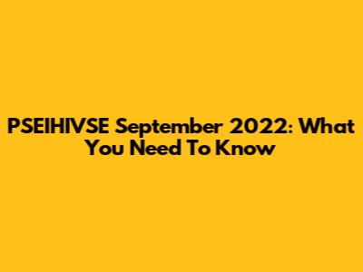 PSEIHIVSE September 2022: What You Need To Know