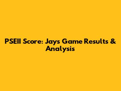 PSEII Score: Jays Game Results & Analysis