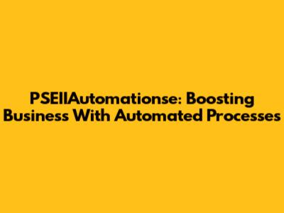 PSEIIAutomationse: Boosting Business With Automated Processes