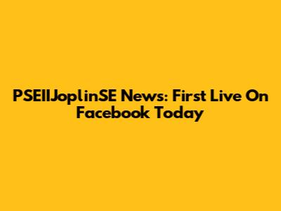 PSEIIJoplinSE News: First Live On Facebook Today
