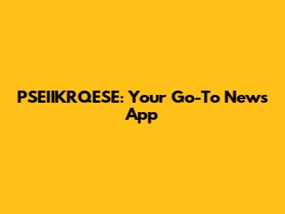 PSEIIKRQESE: Your Go-To News App