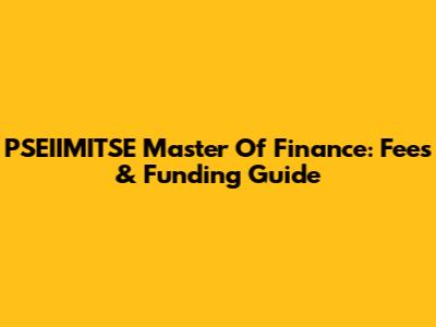 PSEIIMITSE Master Of Finance: Fees & Funding Guide