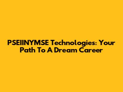 PSEIINYMSE Technologies: Your Path To A Dream Career