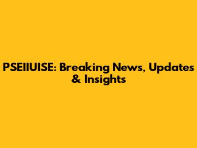 PSEIIUISE: Breaking News, Updates & Insights