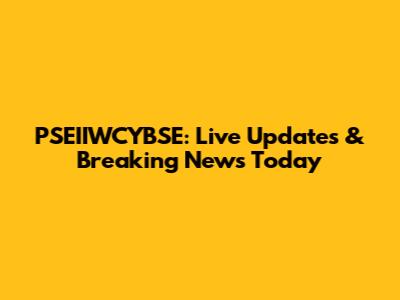 PSEIIWCYBSE: Live Updates & Breaking News Today