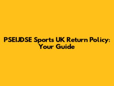 PSEIJDSE Sports UK Return Policy: Your Guide