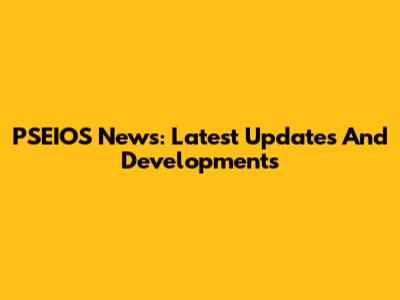 PSEIOS News: Latest Updates And Developments