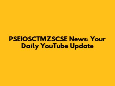 PSEIOSCTMZSCSE News: Your Daily YouTube Update