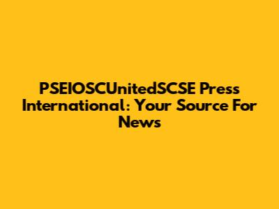 PSEIOSCUnitedSCSE Press International: Your Source For News