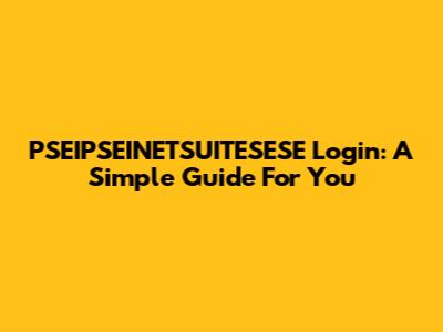 PSEIPSEINETSUITESESE Login: A Simple Guide For You