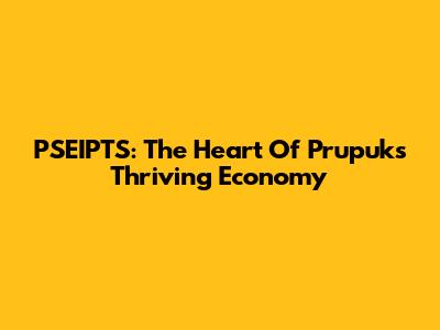 PSEIPTS: The Heart Of Prupuk's Thriving Economy