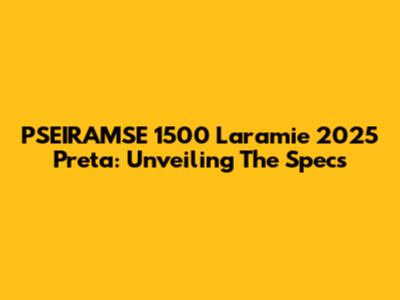 PSEIRAMSE 1500 Laramie 2025 Preta: Unveiling The Specs