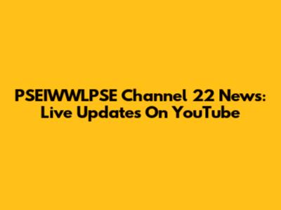 PSEIWWLPSE Channel 22 News: Live Updates On YouTube