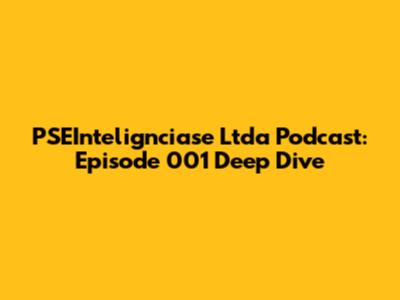 PSEIntelignciase Ltda Podcast: Episode 001 Deep Dive