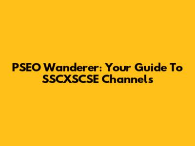 PSEO Wanderer: Your Guide To SSCXSCSE Channels