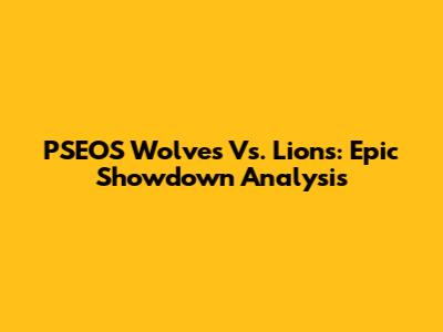 PSEOS Wolves Vs. Lions: Epic Showdown Analysis