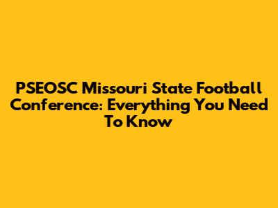 PSEOSC Missouri State Football Conference: Everything You Need To Know