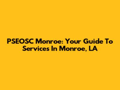 PSEOSC Monroe: Your Guide To Services In Monroe, LA