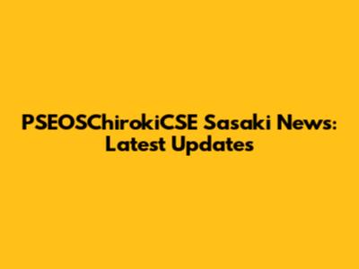 PSEOSChirokiCSE Sasaki News: Latest Updates