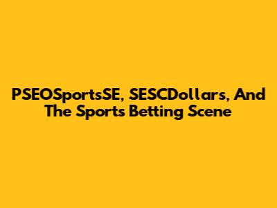 PSEOSportsSE, SESCDollars, And The Sports Betting Scene