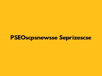PSEOscpsnewsse Seprizescse