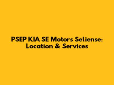 PSEP KIA SE Motors Seliense: Location & Services