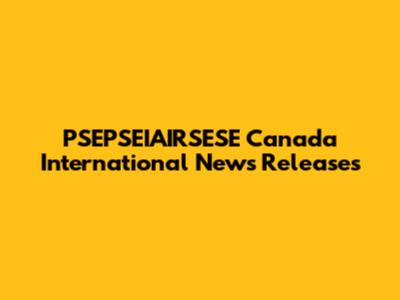 PSEPSEIAIRSESE Canada International News Releases