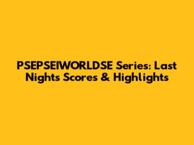 PSEPSEIWORLDSE Series: Last Night's Scores & Highlights