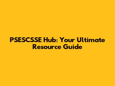 PSESCSSE Hub: Your Ultimate Resource Guide