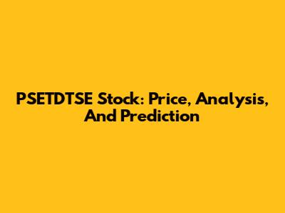 PSETDTSE Stock: Price, Analysis, And Prediction