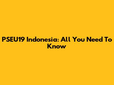 PSEU19 Indonesia: All You Need To Know