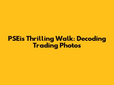 PSEi's Thrilling Walk: Decoding Trading Photos