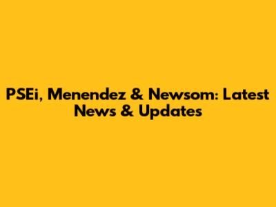 PSEi, Menendez & Newsom: Latest News & Updates