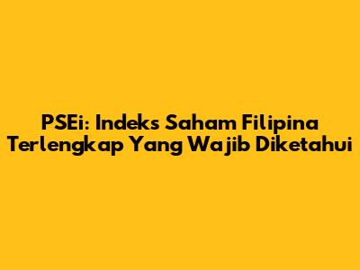 PSEi: Indeks Saham Filipina Terlengkap Yang Wajib Diketahui