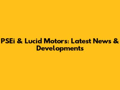 PSEi & Lucid Motors: Latest News & Developments