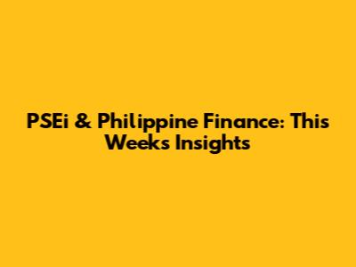 PSEi & Philippine Finance: This Week's Insights