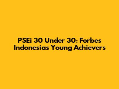 PSEi 30 Under 30: Forbes Indonesia's Young Achievers