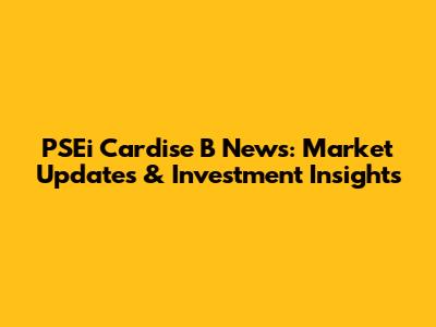 PSEi Cardise B News: Market Updates & Investment Insights