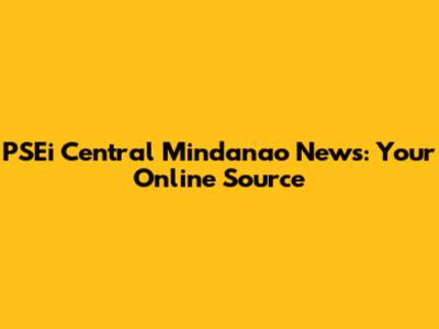PSEi Central Mindanao News: Your Online Source