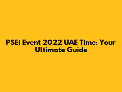PSEi Event 2022 UAE Time: Your Ultimate Guide